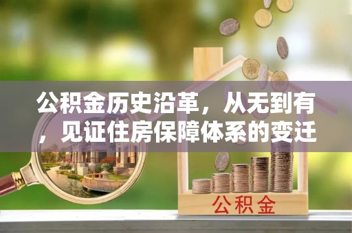 亭湖公积金历史沿革，从无到有，见证住房保障体系的变迁