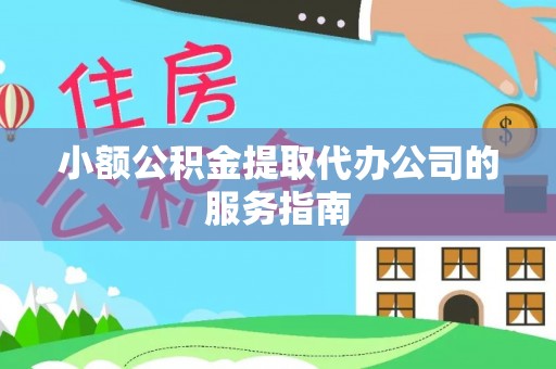 亭湖小额公积金提取代办公司的服务指南